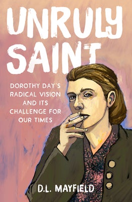 Item #63366 Unruly Saint: Dorothy Day's Radical Vision and its Challenge for Our Times. D. L....