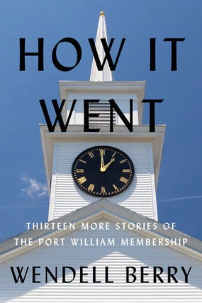 Item #63478 How It Went: Thirteen More Stories of the Port William Membership. Wendell Berry