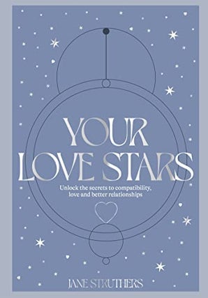 Item #63579 Your Love Stars Unlock the Secrets to Compatibility, Love and Better Relationships....