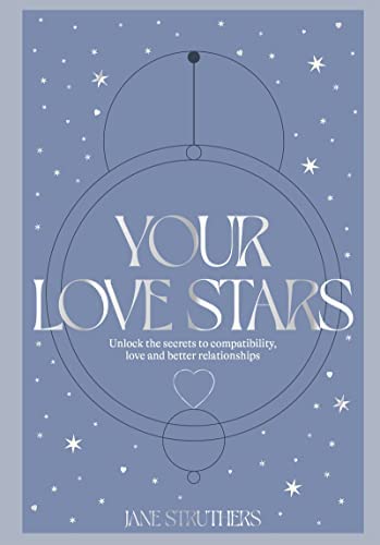 Item #63579 Your Love Stars Unlock the Secrets to Compatibility, Love and Better Relationships. Jane Struthers.