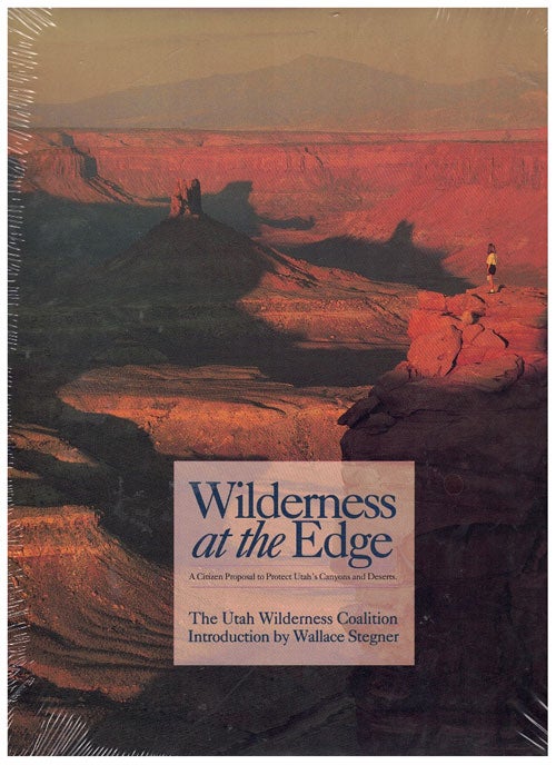 Item #63717 Wilderness at the Edge: A Citizen Proposal to Protect Utah's Canyons and Deserts. The Utah Wilderness Coalition, Wallace Stegner, Introduction.