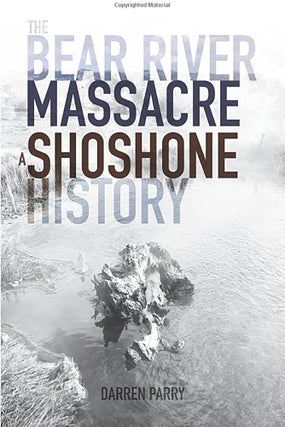 Item #63867 The Bear River Massacre: A Shoshone History. Darren Parry