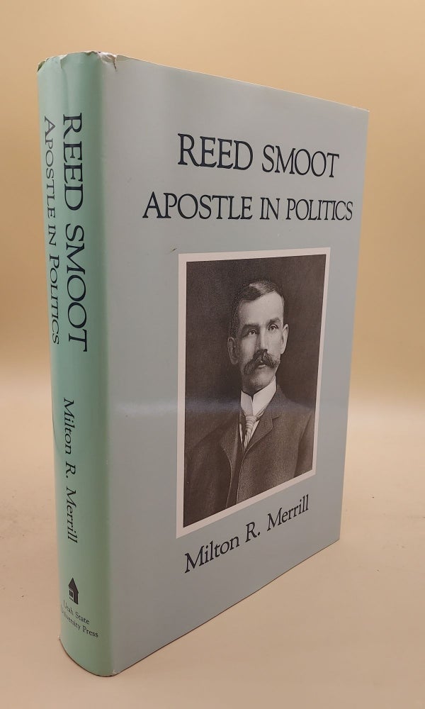 Item #63963 Reed Smoot: Apostle in Politics. Milton R. Merrill.