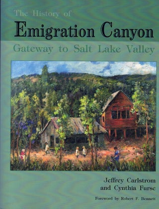 Item #64104 The History of Emigration Canyon: Gateway to Salt Lake Valley. Jeffrey Carlstrom,...