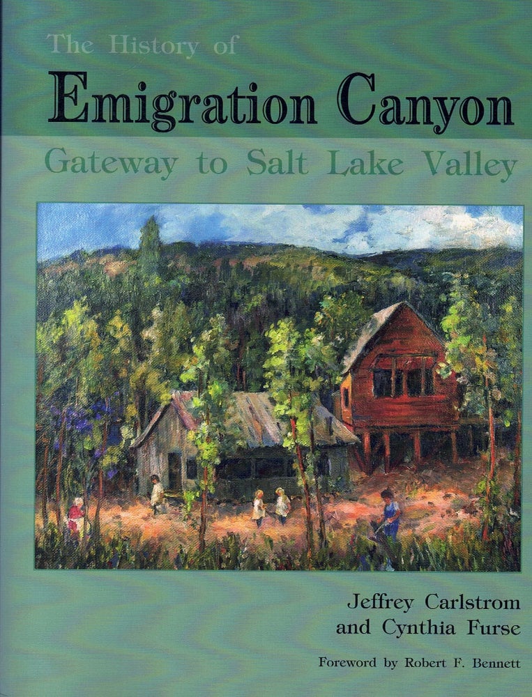 Item #64104 The History of Emigration Canyon: Gateway to Salt Lake Valley. Jeffrey Carlstrom, Cynthia Furse.