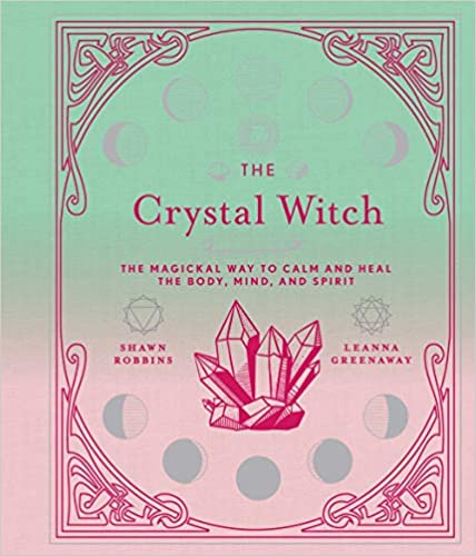 Item #64165 The Crystal Witch: The Magickal Way to Calm and Heal The Body, Mind, and Spirit. Shawn Robbins, Leanna Greenway.