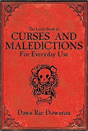 Item #64166 The Little Book of Curses and Maledictions For Everyday Use. Dawn Rae Downton
