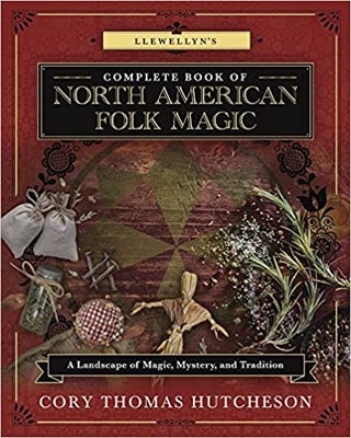 Item #64224 Llewellyn's Complete Book of North American Folk Magic. Cory Thomas Hutcheson