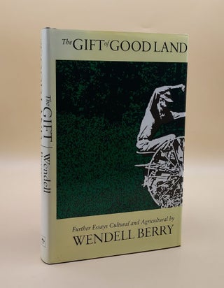 Item #64362 The Gift of Good Land: Further Essays Cultural and Agricultural. Wendell Berry