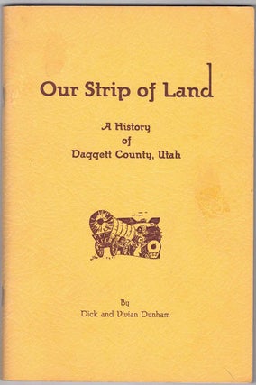 Item #64476 Our Strip of Land: A History of Daggett County, Utah. Dick and Vivian Dunham