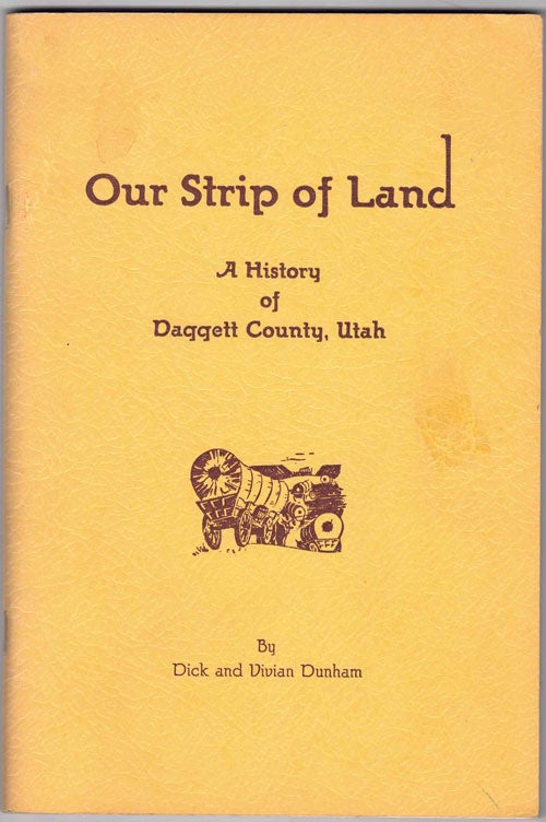 Item #64476 Our Strip of Land: A History of Daggett County, Utah. Dick and Vivian Dunham.