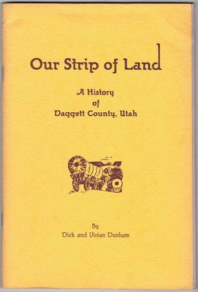 Item #64477 Our Strip of Land: A History of Daggett County, Utah. Dick and Vivian Dunham