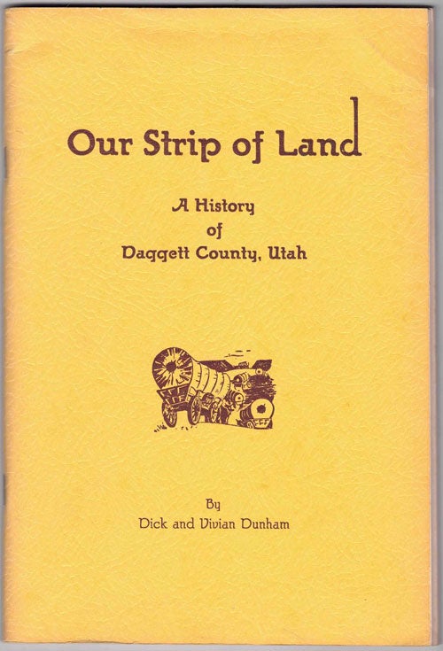 Item #64477 Our Strip of Land: A History of Daggett County, Utah. Dick and Vivian Dunham.