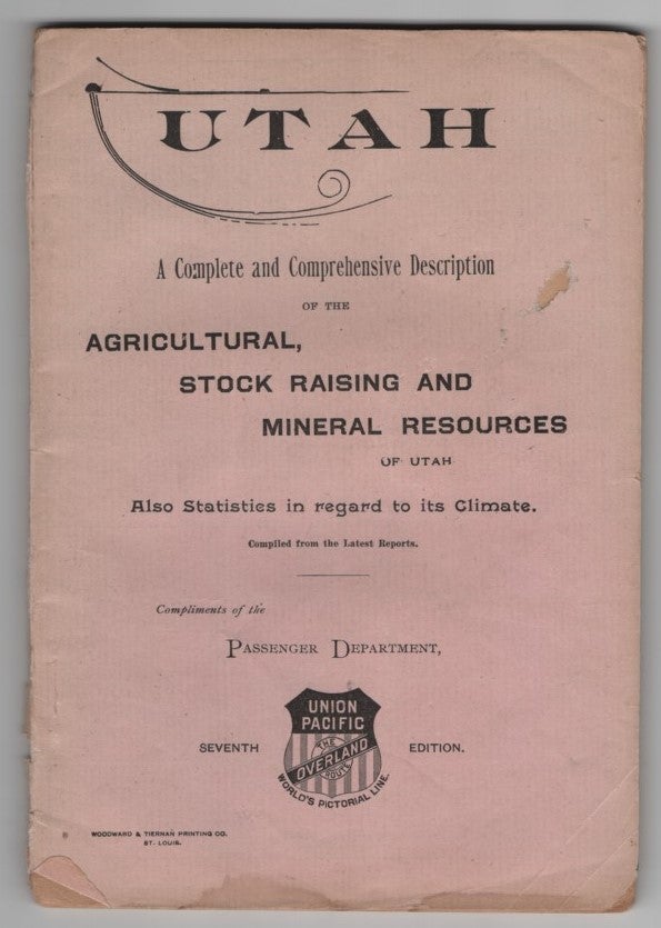 Item #64478 A Complete and Comprehensive Description of the Agricultural, Stock Raising and Mineral Resources of Utah (Also Statistics in regard to its climate). Union Pacific Railroad Company, Utah, Agriculture, Mining.