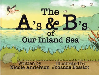 Item #64492 The A's & B's or Our Inland Sea. Nicole Anderson, Johanna Bossart