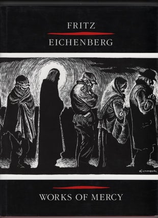 Item #64632 Fritz Eichenberg: Works of Mercy. Fritz Eichenberg, Robert Ellsberg