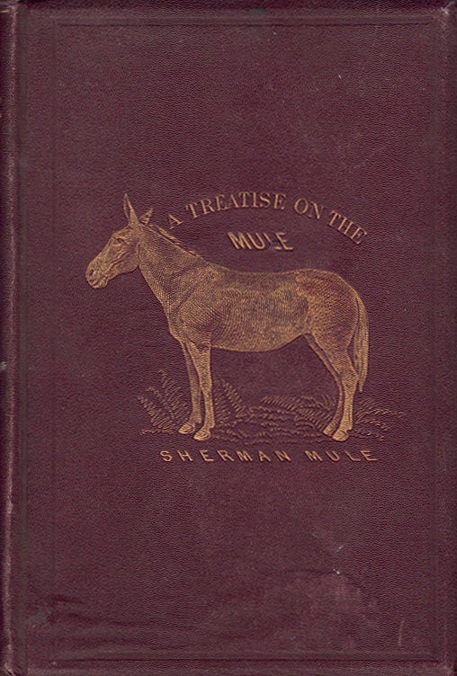 Item #64704 The Mule: A Treatise on the Breeding, Training, and Uses, To Which He May Be Put. Harvey Riley.