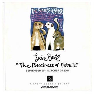 Item #64762 Leia Bell "The Business of Ferrets." September 29 - October 25, 2007. Richard Goodall...