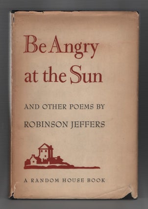 Item #64781 Be Angry at the Sun. Robinson Jeffers