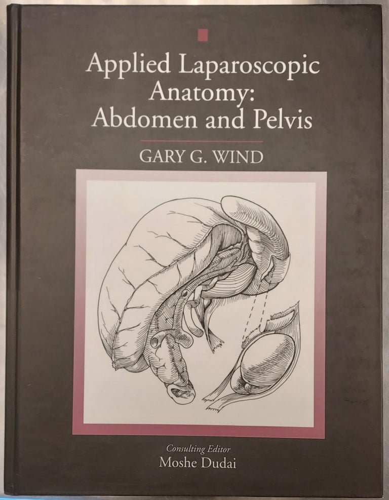 Item #64796 Applied Laparoscopic Anatomy: Abdomen and Pelvis. Gary G. Wind, Moshe Dudai.