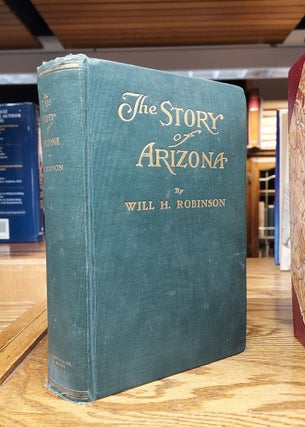 Item #64858 The Story of Arizona. Will H. Robinson