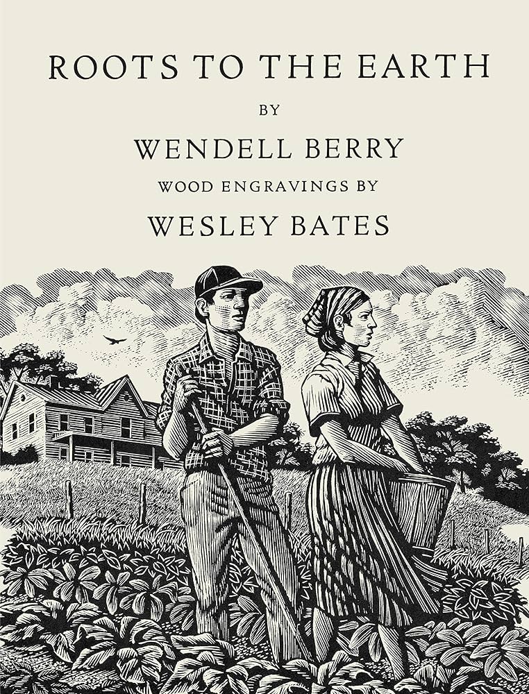 Item #64947 Roots to the Earth. Wendell Berry, Wesley Bates.