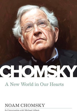 Item #64949 A New World in Our Hearts: In Conversation with Michael Albert. Noam Chomsky, Michael...