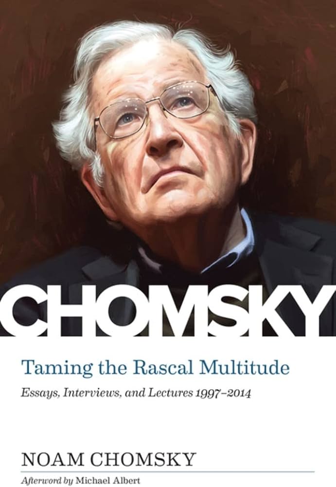 Item #64950 Taming the Rascal Multitude: Essays, Interviews, and Lectures 1997-2014. Noam Chomsky, Michael Albert, Afterword.