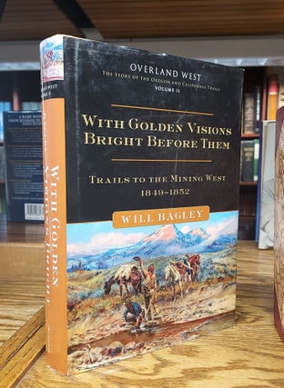 Item #64951 With Golden Visions Bright Before Them: Trails to the Mining West 1849-1852 (Overland...