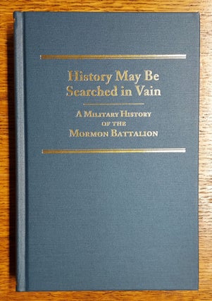 Item #64986 History May Be Searched in Vain: A Military History of the Mormon Battalion. Sherman...