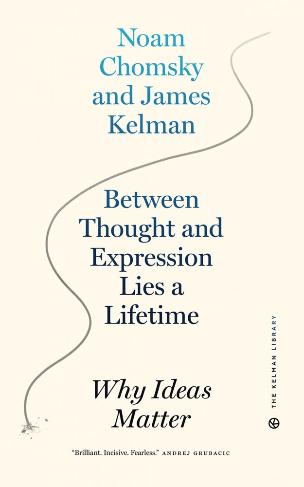 Item #65037 Between Thought and Expression Lies a Lifetime: Why Ideas Matter. Noam Chomsky, James Kelman.