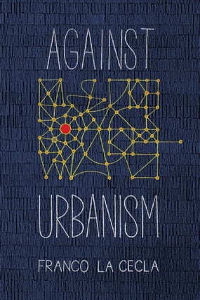 Item #65039 Against Urbanism. Franco La Cecla