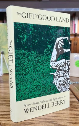 Item #65100 The Gift of Good Land: Further Essays Cultural and Agricultural. Wendell Berry