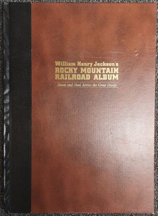 Item #65172 William Henry Jackson's Rocky Mountain Railroad Album: Steam and Steel Across the...