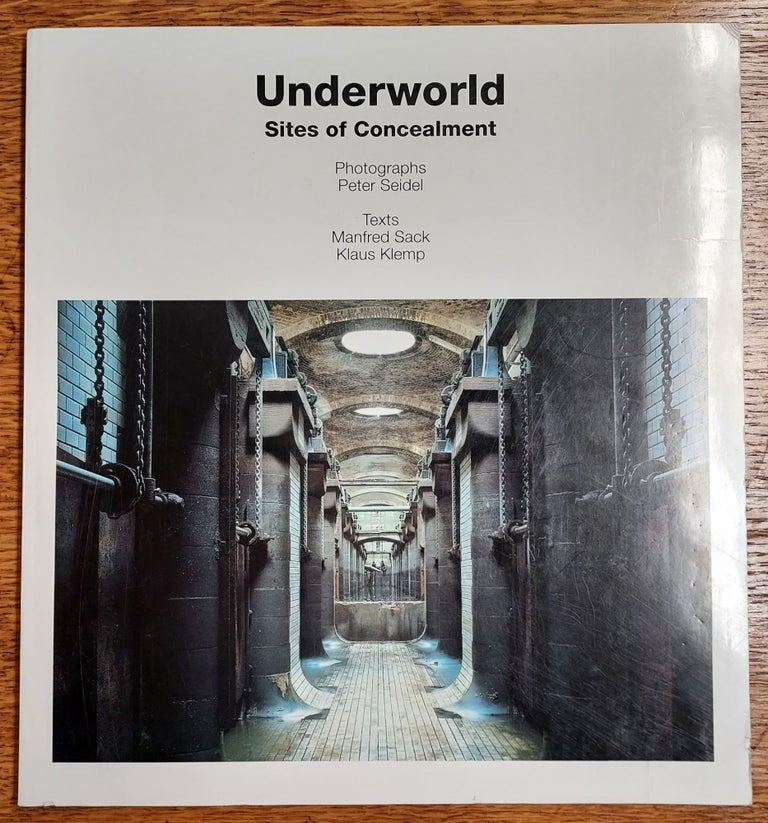 Item #65259 Underworld: Sites of Concealment. Peter Seidel, Manfred Sack, Klaus Klemp, Photographs, Texts.