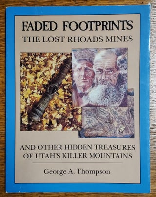 Item #65285 Faded Footprints: The Lost Rhoads Mines and Other Hidden Treasures of Utah's Killer...