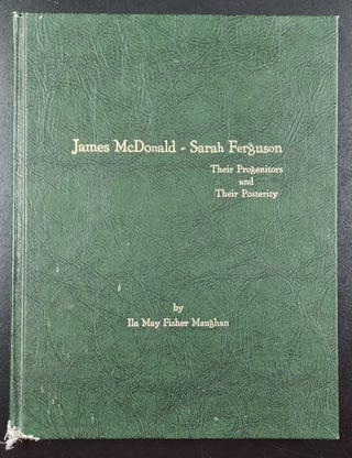 Item #65361 James McDonald - Sarah Ferguson. Family History, Ila May Fisher Maughan