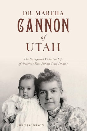 Item #65385 Dr. Martha Cannon of Utah: The Unexpected Victorian Life of America's First Female...