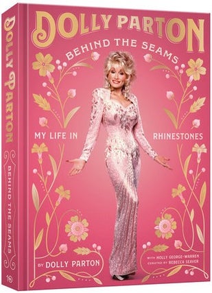 Item #65429 Behind the Seams: My Life in Rhinestones. Dolly Parton, Holly George-Warren, Rebecca...