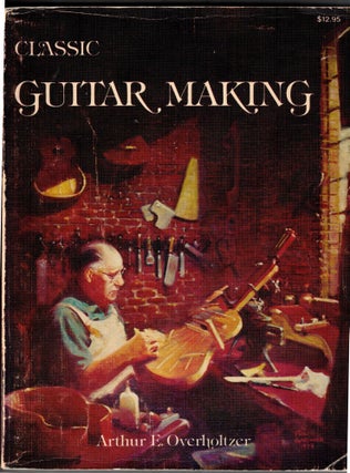 Item #65603 Classic Guitar Making. Arthur E. Overholtzer