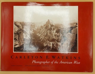Item #65604 Carleton E. Watkins: Photographer of the American West. Carleton E. Watkins, Peter E....