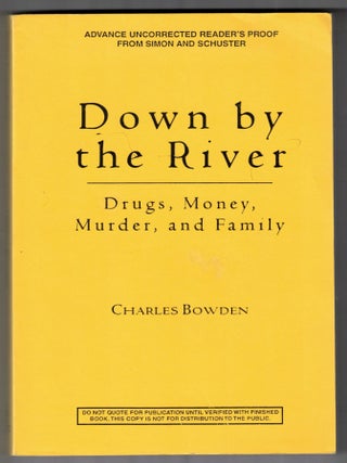 Item #65630 Down by the River: Drugs, Money, Murder, and Family. Charles Bowden