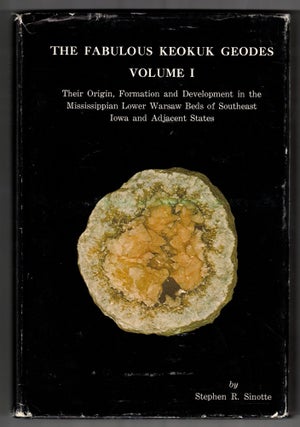 Item #65658 The Fabulous Keokuk Geodes, Volume I: Their Origin, Formation and Development in the...