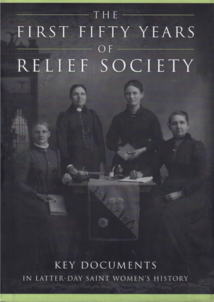 Item #65757 The First Fifty Years of Relief Society: Key Documents in Latter-Day Saint Women's...