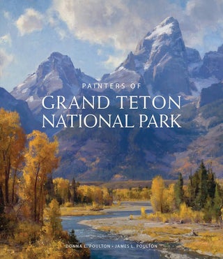 Item #65811 Painters of Grand Teton National Park. Donna L. Poulton, James L. Poulton