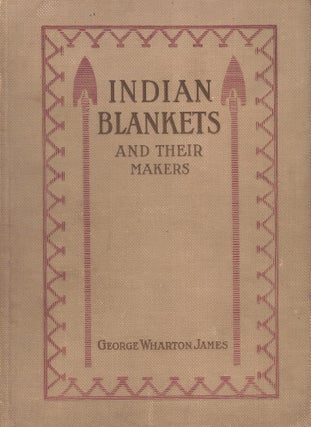 Item #65855 Indian Blankets and Their Makers. George Wharton James