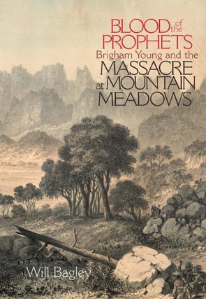 Item #65857 Blood of the Prophets: Brigham Young and the Massacre at Mountain Meadows. Will Bagley