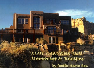 Item #65862 Slot Canyons Inn: Memories & Recipes [Escalante, Utah]. Cookbook, Joette-Marie Rex