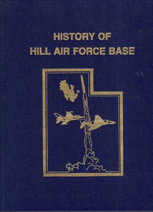 Item #65906 History of Hill Air Force Base. Helen Rice, Kenneth L. Patchin, Scott C....