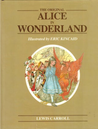 Item #65957 The Original Alice in Wonderland. Lewis Carroll, Eric Kincaid